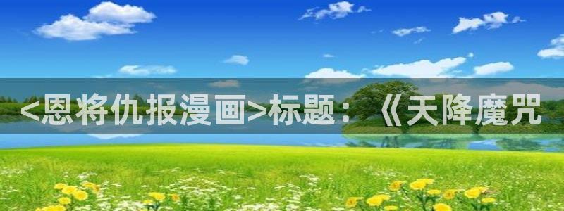 大尺度51漫画免费观看：<恩将仇报漫画>标题：《天降魔咒