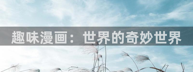 求51漫画网站：趣味漫画：世界的奇妙世界