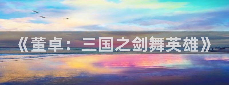 哪里可以免费看51漫画：《董卓：三国之剑舞英雄》