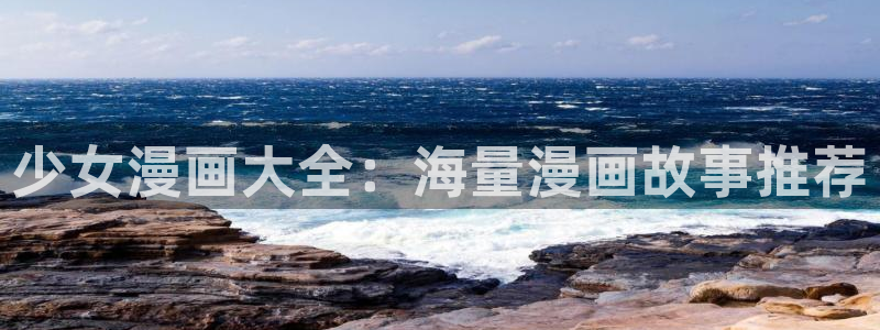 日漫51漫画漫画免费阅读看漫画下拉：少女漫画大全：海量漫画故事推荐